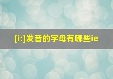 [i:]发音的字母有哪些ie